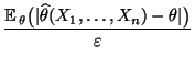 $\displaystyle \frac{{\mathbb{E}\,}_\theta\bigl(\vert
\widehat\theta(X_1,\ldots,X_n)-\theta\vert\bigr)}{\varepsilon}$