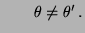 $\displaystyle \qquad
 \theta\not=\theta^\prime\,.$