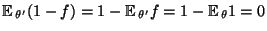 $ {\mathbb{E}\,}_{\theta^\prime}(1-f)=1-{\mathbb{E}\,}_{\theta^\prime} f=
1-{\mathbb{E}\,}_\theta 1 =0$
