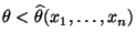$ \theta<\widehat\theta(x_1,\ldots,x_n)$