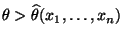 $ \theta>\widehat\theta(x_1,\ldots,x_n)$