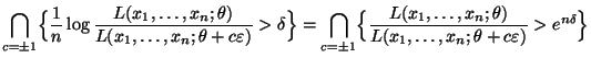 $\displaystyle {
\bigcap\limits_{c=\pm1}\Bigl\{\frac{1}{n}\log
\frac{L(x_1,\ldot...
...,\ldots,x_n;\theta)}{L(x_1,\ldots,x_n;\theta+c\varepsilon)}>e^{n\delta}\Bigr\}}$
