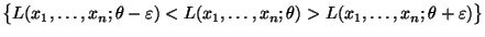$\displaystyle \bigl\{L(x_1,\ldots,x_n;\theta-\varepsilon)<
L(x_1,\ldots,x_n;\theta)>L(x_1,\ldots,x_n;\theta+\varepsilon)\bigr\}$