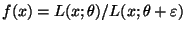 $ f(x)=L(x;\theta)/L(x;\theta+\varepsilon)$