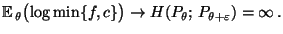 $\displaystyle {\mathbb{E}\,}_\theta\bigl(\log\min \{f,c\}\bigr)\to
H(P_\theta;\,P_{\theta+\varepsilon})=\infty\,.
$