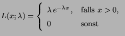 $\displaystyle L(x;\lambda)=\left\{\begin{array}{ll} \lambda\,
e^{-\lambda x}\,,&\mbox{falls $x>0$,}\\
0& \mbox{sonst}
\end{array}\right.
$
