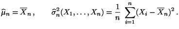 $\displaystyle \widehat\mu_n=\overline X_n\,,\qquad
\widehat\sigma_n^2(X_1,\ldots,X_n)=\frac{1}{n}\;\sum\limits_{i=1}^n(X_i-\overline
X_n)^2\,.
$