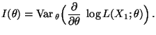 $\displaystyle I(\theta)={\rm Var\,}_\theta\Bigl(\frac{\partial}{\partial\theta}\;\log
 L(X_1;\theta)\Bigr)\,.$