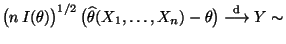$\displaystyle \bigl(n\,I(\theta)\bigr)^{1/2}\,\bigl(\widehat\theta(X_1,\ldots,X_n)-\theta\bigr)\stackrel{{\rm d}}{\longrightarrow}
 Y\sim$