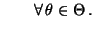 % latex2html id marker 29832
$\displaystyle \qquad\forall\, \theta\in\Theta\,.$