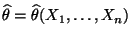 $ \widehat\theta=\widehat\theta(X_1,\ldots,X_n)$
