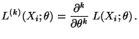 $\displaystyle L^{(k)}(X_i;\theta)= \frac{\partial^k}{\partial\theta^k}\;
L(X_i;\theta)\,.
$