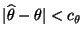 $ \vert\widehat\theta-\theta\vert<c_{\theta}$