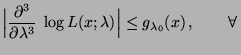 $\displaystyle \Bigl\vert\frac{\partial^3}{\partial\lambda^3}\;\log
L(x;\lambda)\Bigr\vert\le
g_{\lambda_0}(x)\,,\qquad\forall\,$