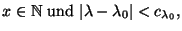 $\displaystyle \mbox{$x\in \mathbb{N}$\ und
$\vert\lambda-\lambda_0\vert<c_{\lambda_0}$,}$