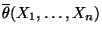 $ \overline\theta(X_1,\ldots,X_n)$
