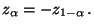 $\displaystyle z_\alpha=-z_{1-\alpha}\,.$
