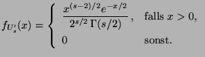$\displaystyle f_{U_s^\prime}(x)=\left\{\begin{array}{ll}\displaystyle
\frac{x^...
...mma(s/2)}\,, & \mbox{falls $x>0$,}\\
0 & \mbox{sonst.}
\end{array}\right.
$