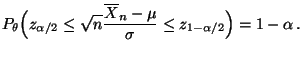 $\displaystyle P_\theta\Bigl(z_{\alpha/2}\le\sqrt{n}\frac{\overline
 X_n-\mu}{\sigma}\le z_{1-\alpha/2}\Bigr)=1-\alpha\,.$