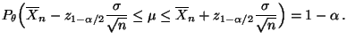 $\displaystyle P_\theta\Bigl(\overline
X_n-z_{1-\alpha/2}\frac{\sigma}{\sqrt{n}...
...mu \le\overline
X_n+z_{1-\alpha/2}\frac{\sigma}{\sqrt{n}} \Bigr)=1-\alpha\,.
$