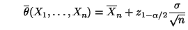 $\displaystyle \qquad
 \overline\theta(X_1,\ldots,X_n)=\overline
 X_n+z_{1-\alpha/2}\frac{\sigma}{\sqrt{n}}$