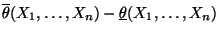 $\displaystyle \overline\theta(X_1,\ldots,X_n)-\underline\theta(X_1,\ldots,X_n)$