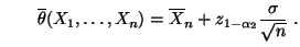 $\displaystyle \qquad
 \overline\theta(X_1,\ldots,X_n)=\overline
 X_n+z_{1-\alpha_2}\frac{\sigma}{\sqrt{n}}\;.$