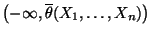 $ \bigl(-\infty,\overline\theta(X_1,\ldots,X_n)\bigr)$
