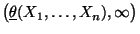 $ \bigl(\underline\theta(X_1,\ldots,X_n),\infty\bigr)$