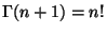 $ \Gamma(n+1)=n!$