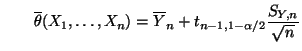 $\displaystyle \qquad
 \overline\theta(X_1,\ldots,X_n)=\overline
 Y_n+t_{n-1,1-\alpha/2}\frac{S_{Y,n}}{\sqrt{n}}$