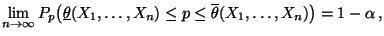 $\displaystyle \lim\limits _{n\to\infty}
P_p\bigl(\underline\theta(X_1,\ldots,X_n)\le
p\le\overline\theta(X_1,\ldots,X_n) \bigr)=1-\alpha\,,
$