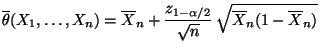 $\displaystyle \overline\theta(X_1,\ldots,X_n)= \overline
X_n+\frac{z_{1-\alpha/2}}{\sqrt{n}}\,\sqrt{\overline
X_n(1-\overline X_n)}
$