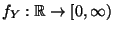 $ f_Y:\mathbb{R}\to[0,\infty)$