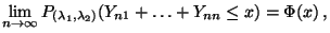 $\displaystyle \lim\limits_{n\to\infty}
 P_{(\lambda_1,\lambda_2)}(Y_{n1}+\ldots+Y_{nn}\le x)=\Phi(x)\,,$