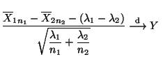 $\displaystyle \frac{\overline X_{1n_1}-\overline
 X_{2n_2}-(\lambda_1-\lambda_2...
...da_1}{n_1}+
 \frac{\lambda_2}{n_2}}} \overset{\textrm{d}}{\longrightarrow}
 Y\;$
