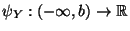 $ \psi_Y:(-\infty,b)\to\mathbb{R}$