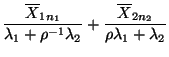 $\displaystyle \frac{\overline X_{1n_1}}{\lambda_1+\rho^{-1}\lambda_2}+
\frac{\overline X_{2n_2}}{\rho\lambda_1+\lambda_2}$