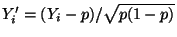 $ Y_i^\prime=(Y_i-p)/\sqrt{p(1-p)}$