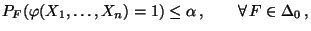$\displaystyle P_F(\varphi(X_1,\ldots,X_n)=1)\le\alpha\,,\qquad\forall\,
 F\in\Delta_0\,,$