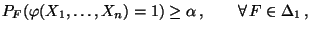 $\displaystyle P_F(\varphi(X_1,\ldots,X_n)=1)\ge\alpha\,,\qquad\forall\,
 F\in\Delta_1\,,$