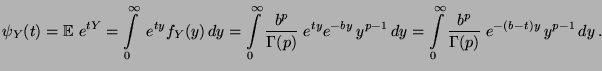 $\displaystyle \psi_Y(t) ={\mathbb{E}\,}\, e^{tY}=\int\limits _0^\infty\; e^{ty}...
... \int\limits _0^\infty\frac{b^p}{\Gamma(p)}\;
e^{-(b-t)y} \, y^{p-1}\, dy\,.
$
