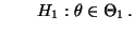 % latex2html id marker 31614
$\displaystyle \qquad H_1:
\theta\in\Theta_1\,.
$