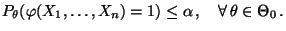 % latex2html id marker 31637
$\displaystyle P_\theta(\varphi(X_1,\ldots,X_n)=1)\le\alpha\,,\quad\forall\,
 \theta\in\Theta_0\,.$