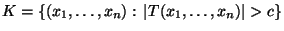 $ K=\{(x_1,\ldots,x_n):\,\vert T(x_1,\ldots,x_n)\vert>c\}$