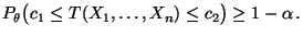 $\displaystyle P_\theta\bigl(c_1\le T(X_1,\ldots,X_n)\le c_2\bigr)\ge 1-\alpha\,.
$