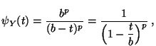 $\displaystyle \psi_Y(t)=\frac{b^p}{(b-t)^p}=\frac{1}{\Bigl(1-\displaystyle\frac{t}{b}\Bigr)^p}\;,
$