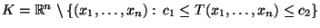 $ K=\mathbb{R}^n\setminus\{(x_1,\ldots,x_n):\,c_1\le
T(x_1,\ldots,x_n)\le c_2\}$