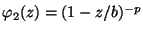 $ \varphi_2(z)=(1-z/b)^{-p}$