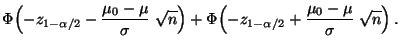$\displaystyle \Phi\Bigl(-z_{1-\alpha/2}-\frac{\mu_0-\mu}{\sigma}\;\sqrt{n}\Bigr)+
\Phi\Bigl(-z_{1-\alpha/2}+\frac{\mu_0-\mu}{\sigma}\;\sqrt{n}\Bigr)\,.$